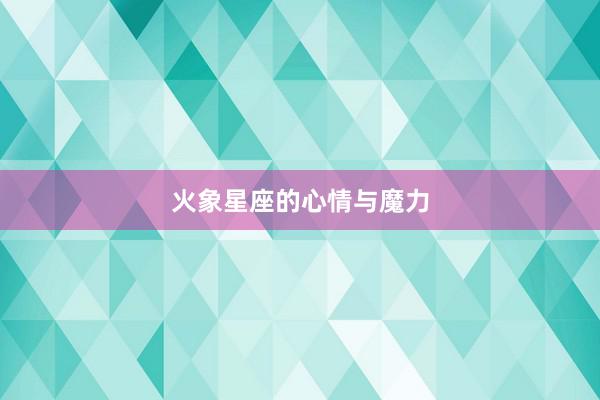 火象星座的心情与魔力