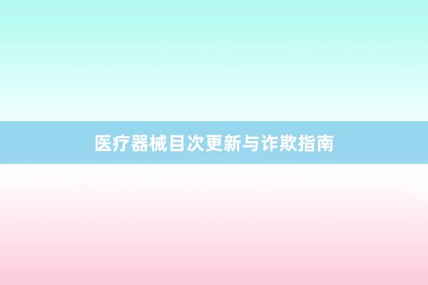 医疗器械目次更新与诈欺指南