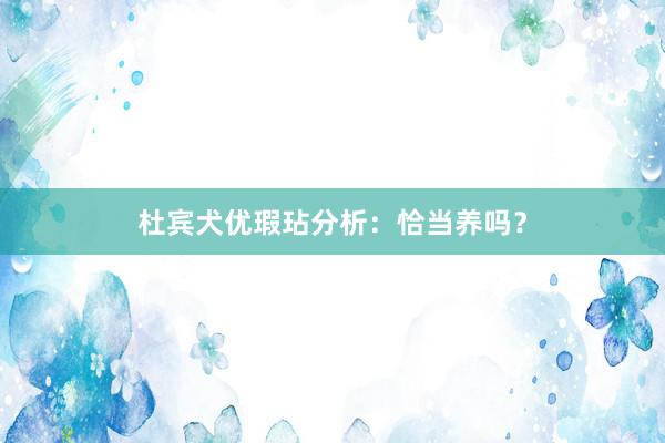 杜宾犬优瑕玷分析：恰当养吗？